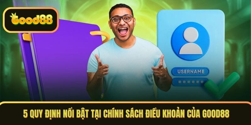 5 quy định nổi bật tại chính sách điều khoản của GOOD88