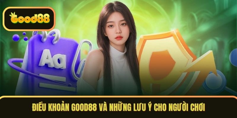 Điều khoản GOOD88 và những lưu ý cho người chơi