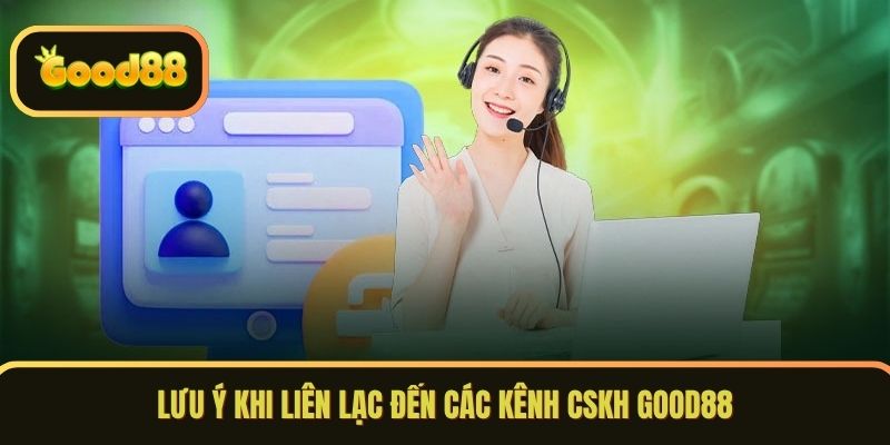 Lưu ý khi liên lạc đến các kênh CSKH GOOD88