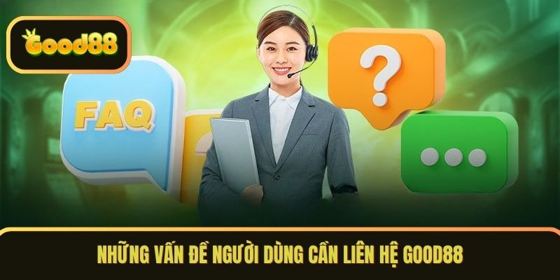 Những vấn đề người dùng cần liên hệ GOOD88