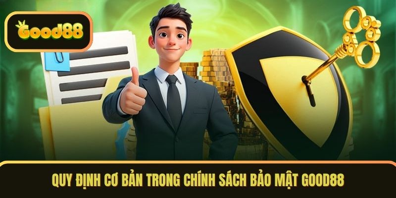 Quy định cơ bản trong chính sách bảo mật GOOD88