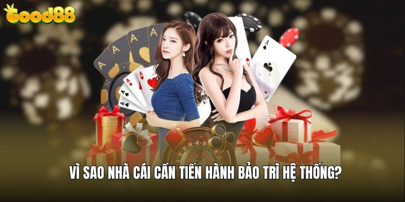 Vì sao nhà cái cần tiến hành bảo trì hệ thống