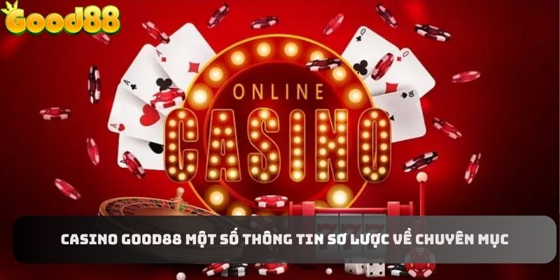 Một số thông tin sơ lược về chuyên mục casino Good88