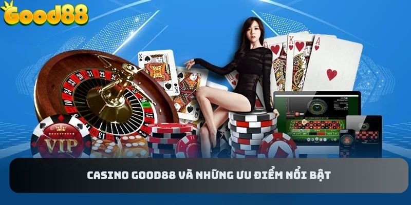 Lý do nổi bật tạo nên sức hút tại sảnh casino của nhà cái Good88