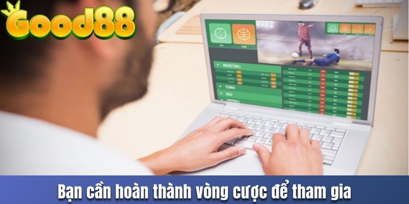 Bạn cần hoàn thành vòng cược để tham gia khuyến mãi good88