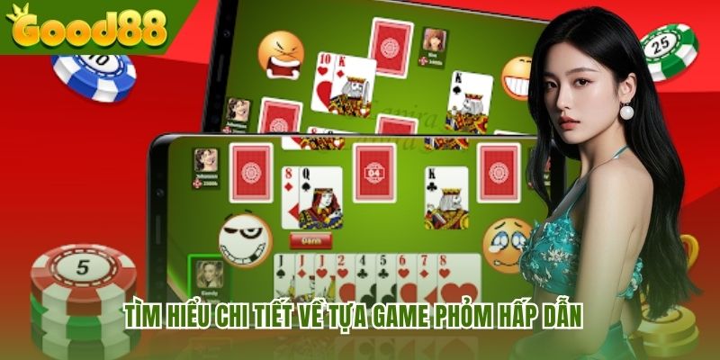 Tìm hiểu chi tiết về tựa game phỏm hấp dẫn